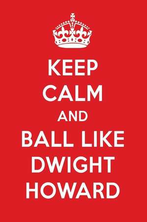 Keep Calm and Ball Like Dwight Howard: Dwight Howard Designer Notebook de Perfect Papers