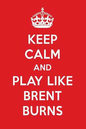 Keep Calm and Play Like Brent Burns: Brent Burns Designer Notebook de Perfect Papers