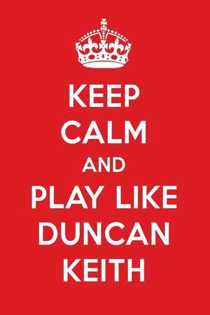 Keep Calm and Play Like Duncan Keith: Duncan Keith Designer Notebook de Perfect Papers