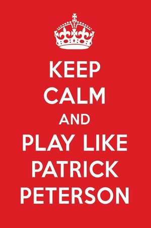 Keep Calm and Play Like Patrick Peterson: Patrick Peterson Designer Notebook de Perfect Papers