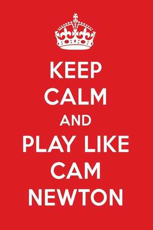 Keep Calm and Play Like CAM Newton: CAM Newton Designer Notebook de Perfect Papers