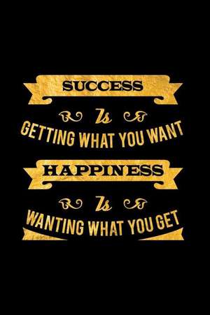 Success Is Getting What You Want. Happiness Is Wanting What You Get.: An Inspirational Journal to Get You Motivated! de Perfect Papers