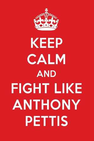 Keep Calm and Fight Like Anthony Pettis: Anthony Pettis Designer Notebook de Perfect Papers