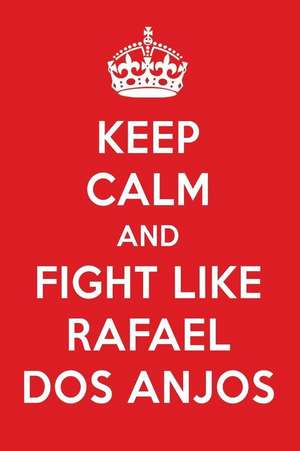 Keep Calm and Fight Like Rafael DOS Anjos: Rafael DOS Anjos Designer Notebook de Perfect Papers