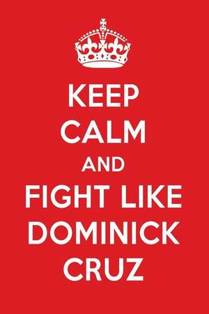 Keep Calm and Fight Like Dominick Cruz: Dominick Cruz Designer Notebook de Perfect Papers