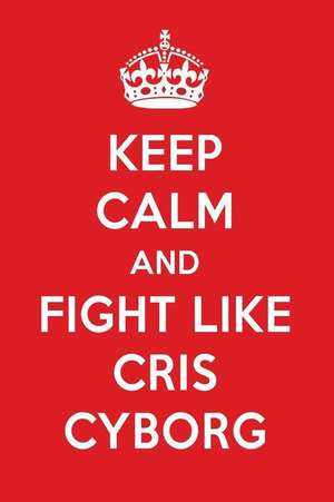 Keep Calm and Fight Like Cris Cyborg: Cris Cyborg Designer Notebook de Perfect Papers