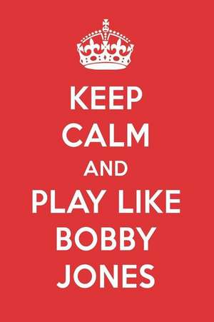 Keep Calm and Play Like Bobby Jones: Bobby Jones Designer Notebook de Perfect Papers