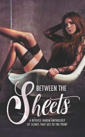 Between the Sheets: A Reverse Harem Anthology of Scenes That Get to the Point de L. A. Boruff