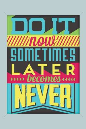 Do It Now Sometimes Later Becomes Never: An Inspirational Journal to Get You Motivated ! de Perfect Papers