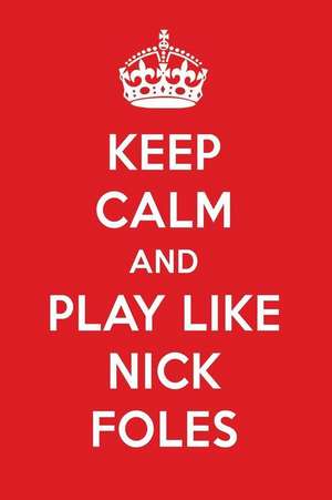 Keep Calm and Play Like Nick Foles: Nick Foles Designer Notebook de Perfect Papers