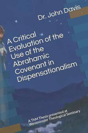 A Critical Evaluation of the Use of the Abrahamic Covenant in Dispensationalism: A Thm Thesis Presented at Westminster Theological Seminary de John P. Davis