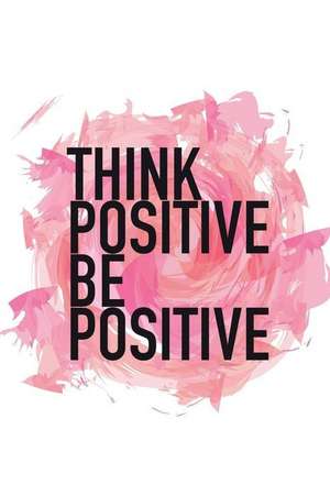 Think Positive Be Positive: An Inspirational Journal to Get You Motivated ! de Perfect Papers