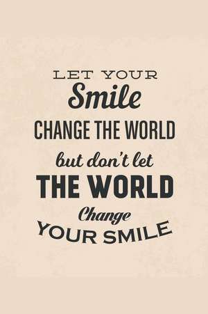 Let Your Smile Change the World But Don't Let the World Change Your Smile: An Inspirational Journal to Get You Motivated ! de Perfect Papers