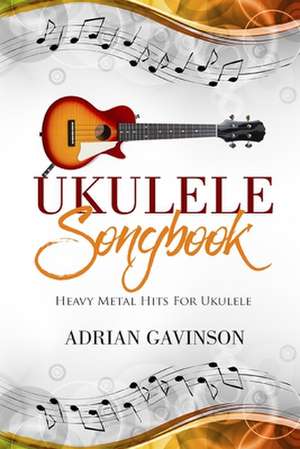 Ukulele Songbook: Heavy Metal Hits for Ukulele de Adrian Gavinson