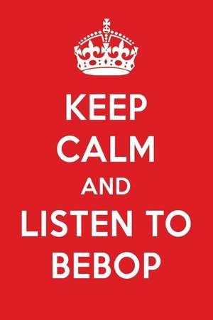 Keep Calm and Listen to Bebop: Bebop Designer Notebook de Perfect Papers