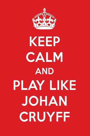 Keep Calm and Play Like Johan Cruyff: Johan Cruyff Designer Notebook de Perfect Papers