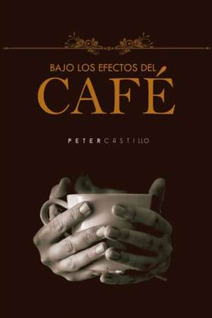 Bajo Los Efectos del Caf de Peter Castillo