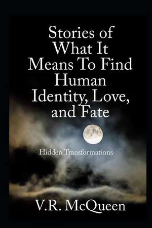 Stories of What It Means to Find Human Identity, Love, and Fate: Hidden Transformations de V. R. McQueen