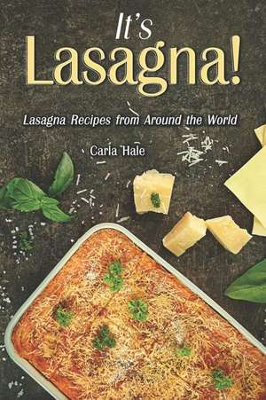 It's Lasagna!: Lasagna Recipes from Around the World de Carla Hale