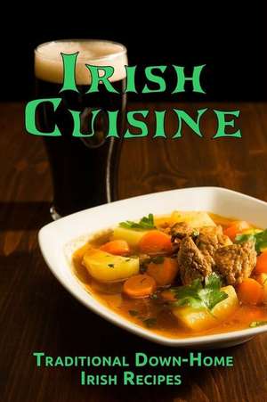 Irish Cuisine: Traditional Down-Home Irish Recipes de Jr. Stevens