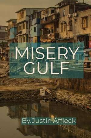 Misery Gulf: A Fast Action Thriller, with Many Twists and Turns Where Good Triumphs Over Evil de Justin Affleck