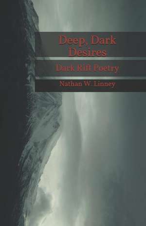 Deep, Dark Desires: Dark Rift Poetry de Nathan Wayne Linney