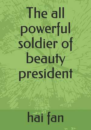 The All Powerful Soldier of Beauty President de Hai Fan