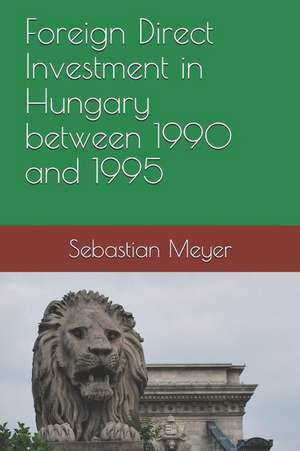 Foreign Direct Investment in Hungary Between 1990 and 1995 de Sebastian Meyer