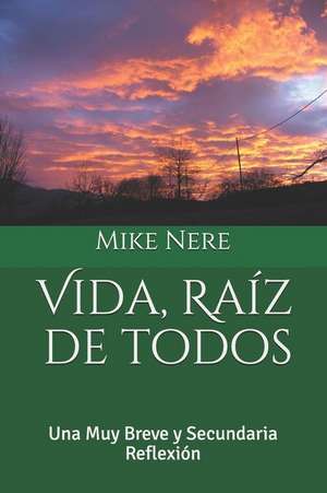 Vida, Raíz de Todos: Una Muy Breve Y Secundaria Reflexión de Mike Nere