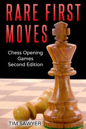 Rare First Moves: Chess Opening Games - Second Edition de Tim Sawyer