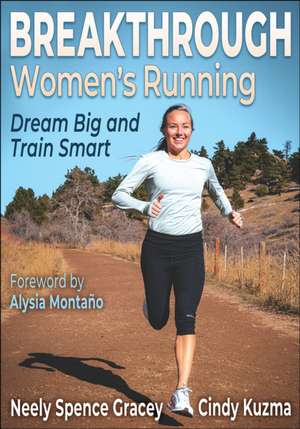 Breakthrough Women`s Running – Dream Big and Train Smart de Neely Spence Gracey