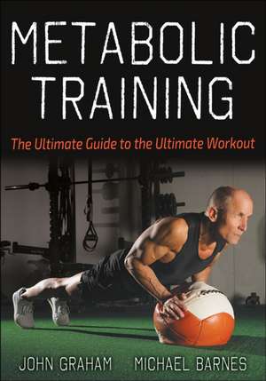 Metabolic Training – The Ultimate Guide to the Ultimate Workout de John Graham