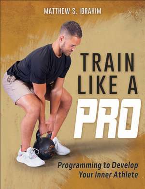 Train Like a Pro de Matthew S. Ibrahim