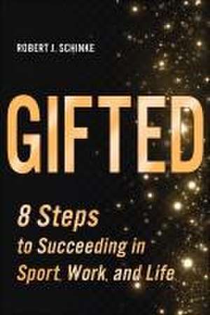 Gifted – 8 Steps to Succeeding in Sport, Work, and Life de Robert J. Schinke