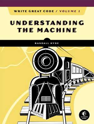 Write Great Code, Volume 1, 2nd Edition: Understanding the Machine de Randall Hyde