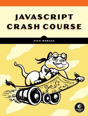 JavaScript Crash Course: A Hands-On, Project-Based Introduction to Programming de Nick Morgan