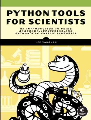 Python Tools for Scientists: An Introduction to Using Anaconda, JupyterLab, and Python's Scientific Libraries de Lee Vaughan