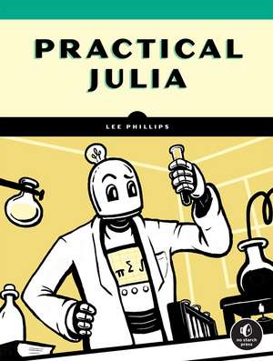 Practical Julia: A Hands-On Introduction for Scientific Minds de Lee Phillips