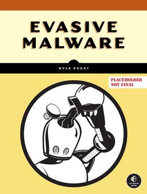 Evasive Malware: A Field Guide to Detecting, Analyzing, and Defeating Advanced Threats de Kyle Cucci