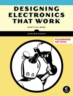 Designing Electronics That Work de Hunter Scott