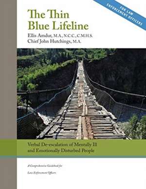 The Thin Blue Lifeline: Verbal De-escalation of Aggressive & Emotionally Disturbed People: A Comprehensive Guidebook for Law Enforcement Officers de Ellis Amdur