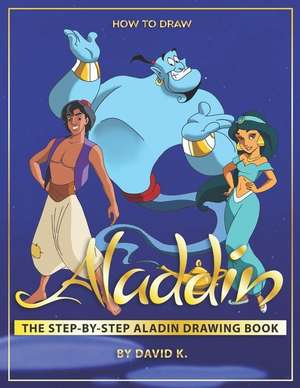 How to Draw Aladin: The Step-By-Step Aladin Drawing Book de David K