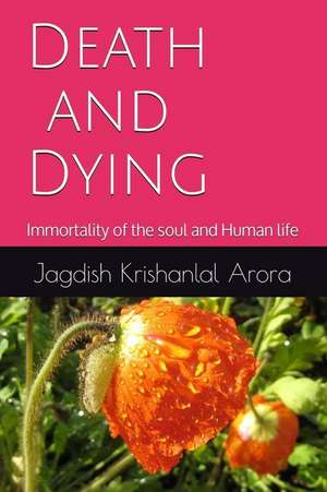 Death and Dying: Immortality of the Soul and Human Life de Jagdish Krishanlal Arora