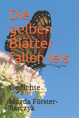 Die Gelben Blätter Fallen Leis: Gedichte de Magda Forster-Barczyk