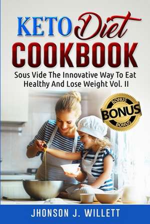 Keto Diet Cookbook: Sous Vide the Innovative Way to Eat Healthy and Lose Weight Vol. II de Jhonson J. Willett