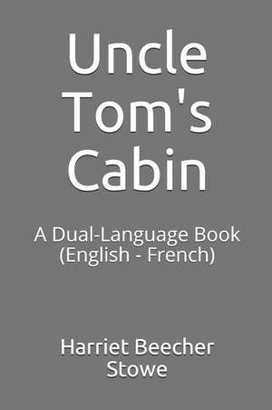 Uncle Tom's Cabin: A Dual-Language Book (English - French) de Harriet Beecher Stowe