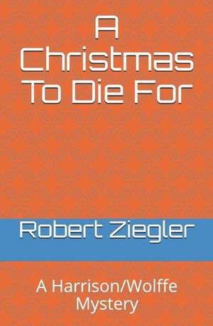 A Christmas to Die for: A Harrison/Wolffe Mystery de Robert Ziegler