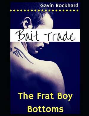 Bait Trade: The Frat Boy Bottoms de Gavin Rockhard