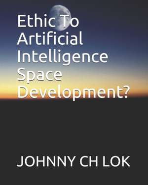 Ethic To Artificial Intelligence Space Development? de Johnny Ch Lok