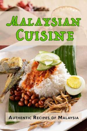 Malaysian Cuisine: Authentic Recipes of Malaysia de Jr. Stevens